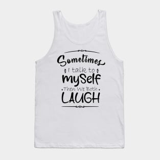 sometime I talk to myself then we both laugh Tank Top